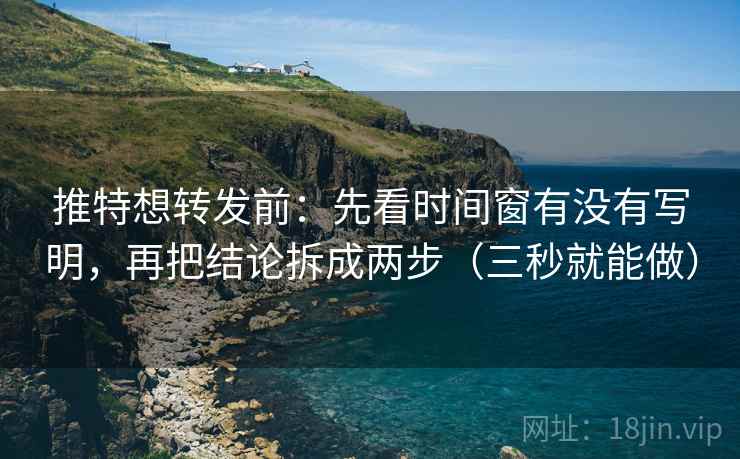 推特想转发前:先看时间窗有没有写明,再把结论拆成两步(三秒就能做) 第2张 推特想转发前:先看时间窗有没有写明,再把结论拆成两步(三秒就能做) 第2张