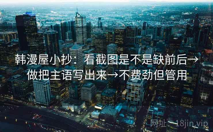 韩漫屋小抄：看截图是不是缺前后→做把主语写出来→不费劲但管用  第2张