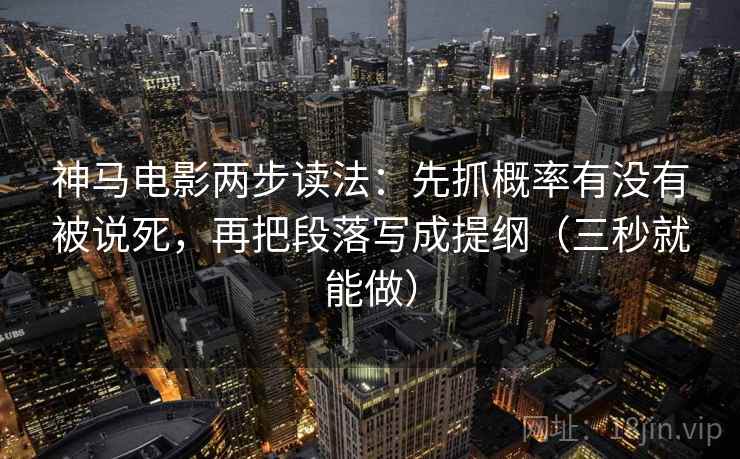 神马电影两步读法：先抓概率有没有被说死，再把段落写成提纲（三秒就能做）